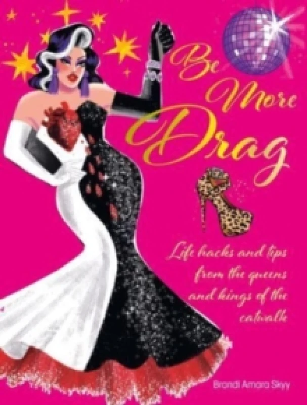 Image of Be More Drag : Life Hacks and Tips from the Queens and Kings of the Catwalk Hardback