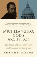 Image of michelangelo gods architect the story of his final years and greatest maste