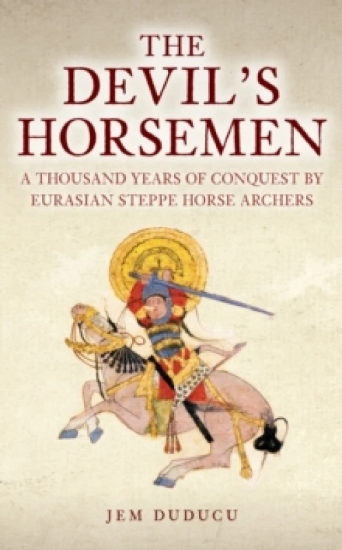 Image of The Devil's Horsemen : A Thousand Years of Conquest by Eurasian Steppe Horse Archers Hardback