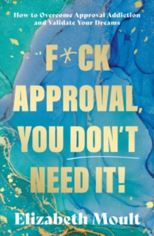 Image of F*ck Approval, You Dont Need It! : How to Overcome Approval Addiction and Validate Your Dreams Paperback / softback