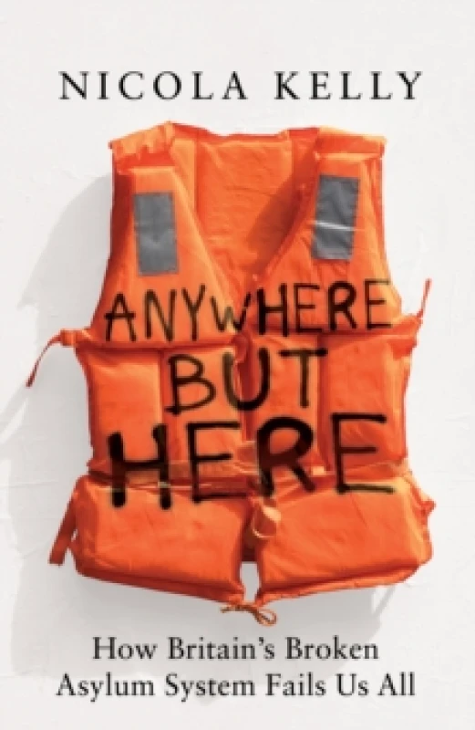Image of Anywhere But Here : How Britains Broken Asylum System Fails Us All Hardback
