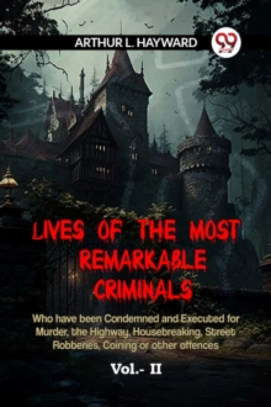 Image of L Hayward Arthur LIVES OF THE MOST REMARKABLE CRIMINALS Who have been Condemned and Executed for Murder the Highway Housebreaking Stree (Paperback)