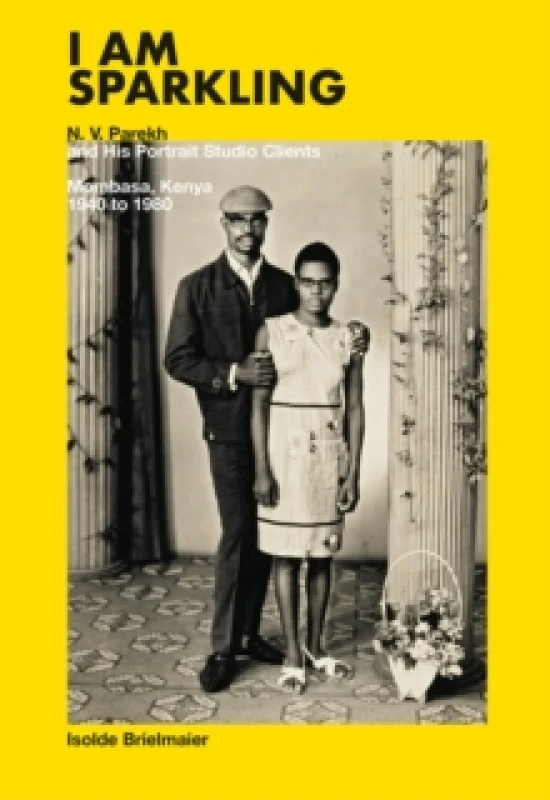 Image of Isolde Brielmaier: I am sparkling : N.V. Parekh & His Portrait Studio Mombasa, Kenya 1940-1980 Hardback