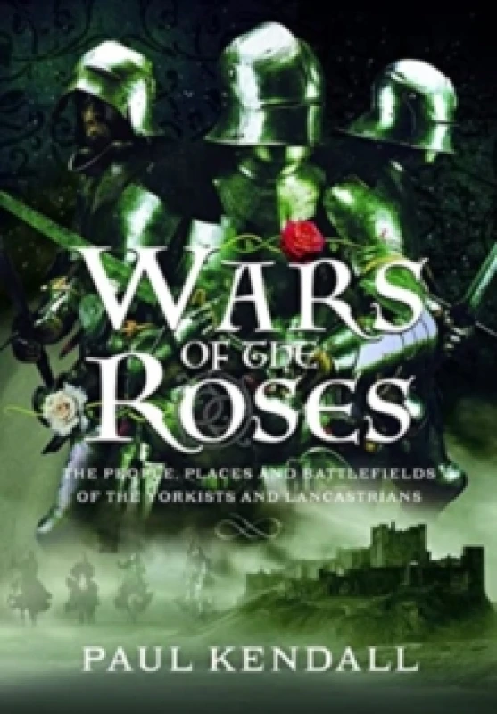 Image of Wars of the Roses : The People, Places and Battlefields of the Yorkists and Lancastrians Hardback