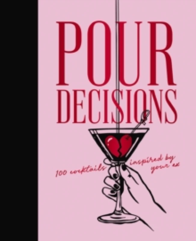 Image of Pour Decisions : 100 Cocktails Inspired by Your Ex Hardback