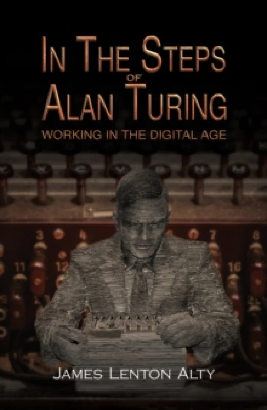 Image of In the Steps of Alan Turing: Working in the Digital Age Hardback