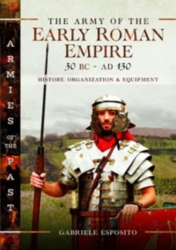 Image of The Army of the Early Roman Empire 30 BC-AD 180 : History, Organization and Equipment Hardback