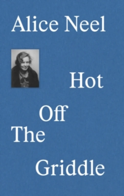 Image of Alice Neel : Hot Off the Griddle Hardback