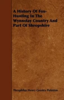 Image of History of Fox-Hunting in the Wynnstay Country and Part of Shropshire by Theophilus Henry Gresley Puleston Paperback