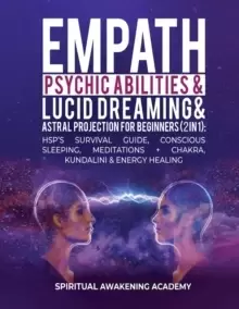 Image of Empath, Psychic Abilities, Lucid Dreaming & Astral Projection For Beginners (2 in 1) : HSP's Survival Guide, Conscious Sleeping, Meditations + Chakra,