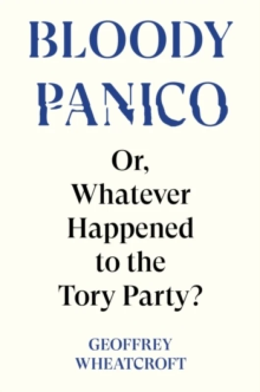 Image of Bloody Panico! : Or, Whatever Happened to The Tory Party Hardback