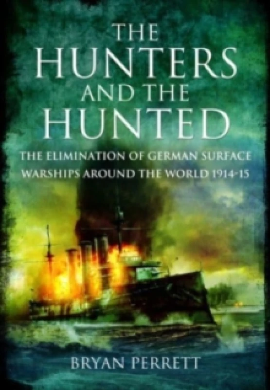 Image of The Hunters and the Hunted : The Elimination of German Surface Warships around the World, 1914-15 Paperback / softback