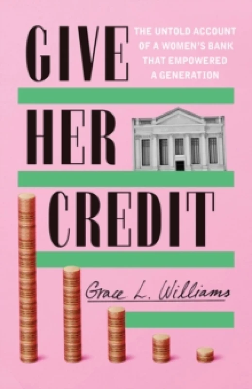 Image of Give Her Credit : The Untold Account of a Womens Bank That Empowered a Generation Hardback