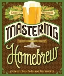 Image of Mastering Home Brew : The Complete Guide to Brewing Delicious Beer