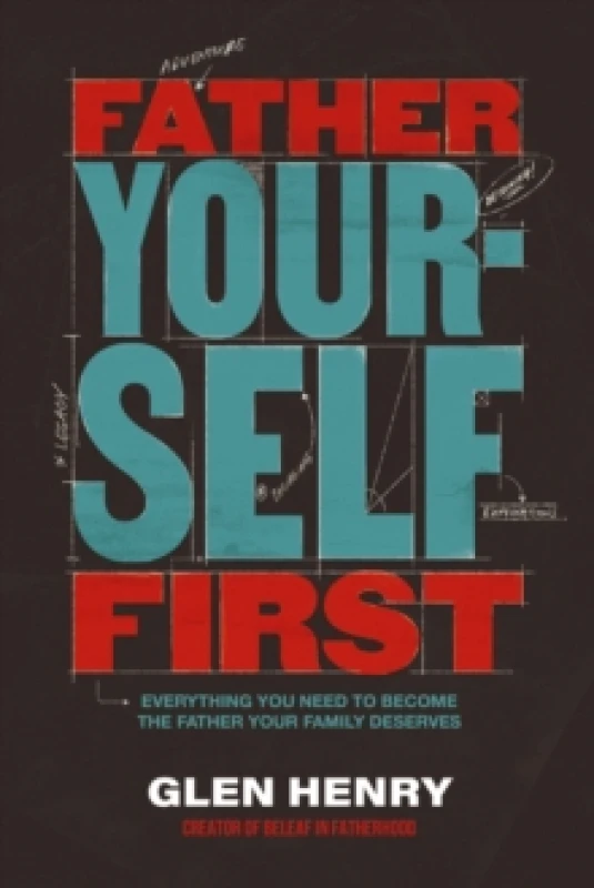 Image of Father Yourself First : Everything You Need to Become the Father Your Family Deserves Hardback