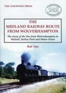 Image of The Midland Railway Route from Wolverhampton : The story of the line from Wolverhampton to Walsall, Sutton Park and Water Orton