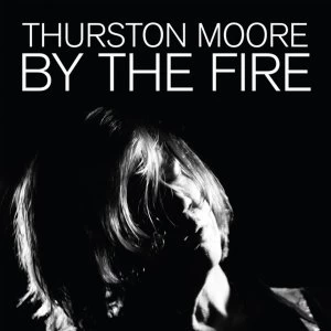 Image of Thurston Moore - By The Fire Vinyl
