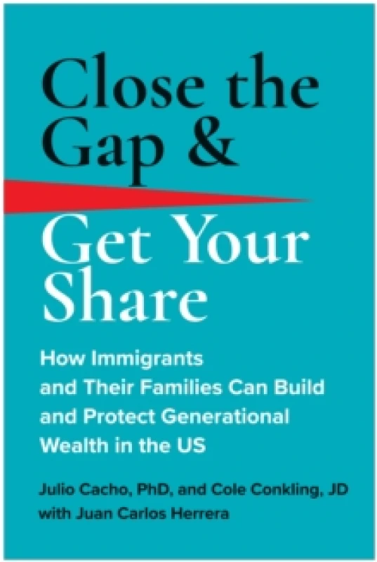 Image of Close the Gap & Get Your Share : How Immigrants and Their Families Can Build and Protect Generational Wealth in the US Hardback