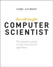 Image of The Self-Taught Computer Scientist : The Beginner's Guide to Data Structures & Algorithms