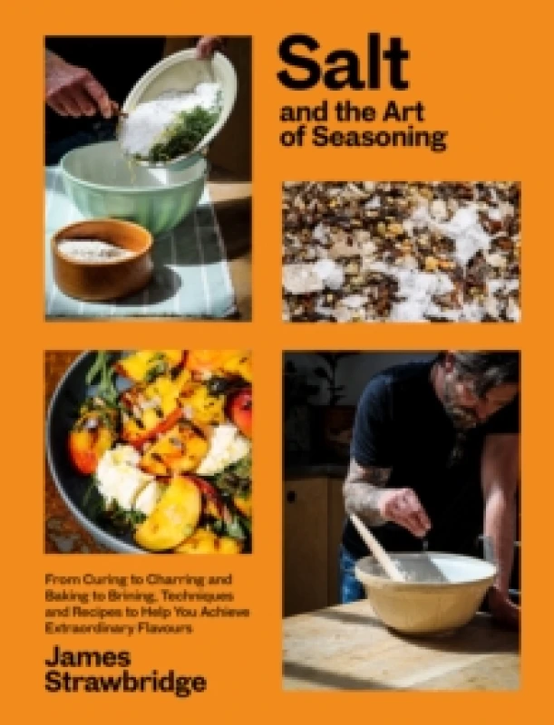 Image of Salt and the Art of Seasoning : From Curing to Charring and Baking to Brining, Techniques and Recipes to Help You Achieve Extraordinary Flavours Hardb