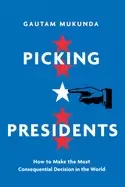 Image of picking presidents how to make the most consequential decision in the world