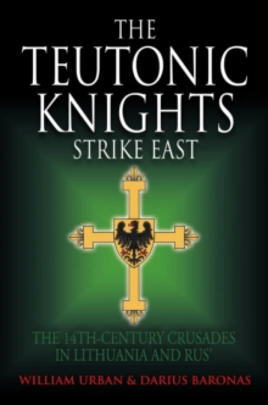 Image of The Teutonic Knights Strike East : The 14th Century Crusades in Lithuania and Rus' Hardback