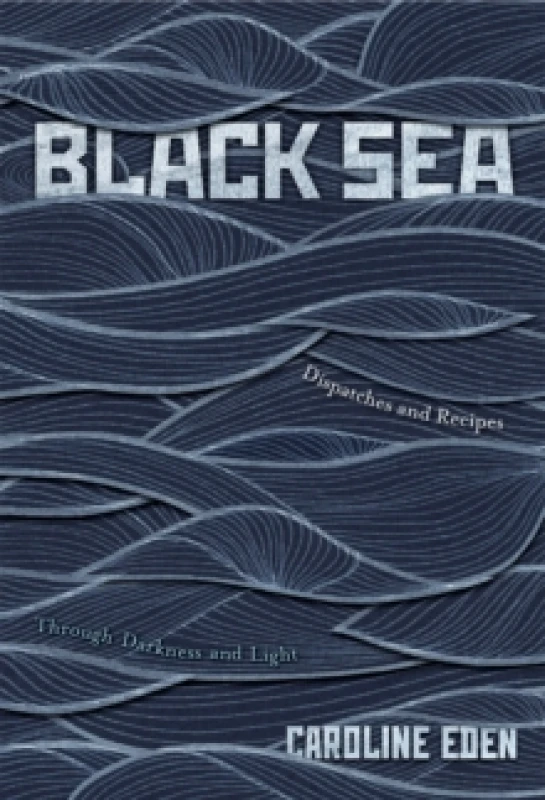 Image of Black Sea : Dispatches and Recipes Through Darkness and Light Hardback
