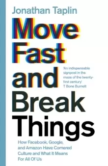 Image of Move Fast and Break Things : How Facebook, Google, and Amazon Have Cornered Culture and What It Means For All Of Us