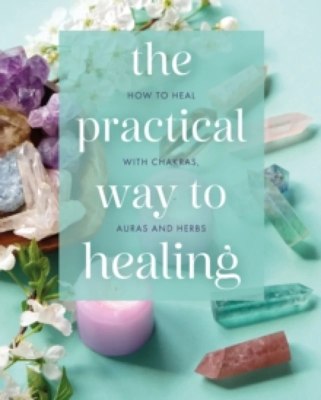 Image of The Practical Way to Healing : How to Heal with Chakras, Auras and Herbs Hardback