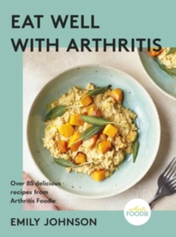 Image of Eat Well with Arthritis : Over 85 delicious recipes from Arthritis Foodie Hardback