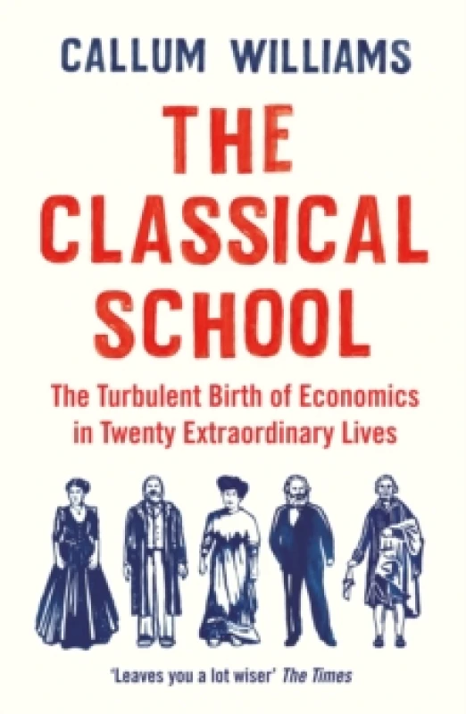 Image of The Classical School : The Turbulent Birth of Economics in Twenty Extraordinary Lives Paperback / softback