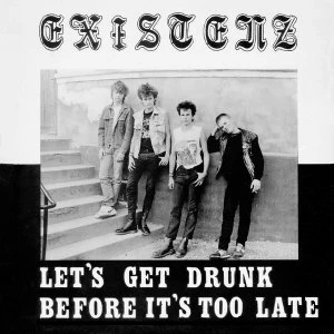 Image of Existenz - Lets Get Drunk Before Its Too Late Vinyl