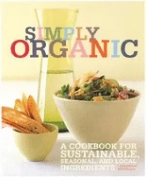 Image of simply organic a cookbook for sustainable seasonal and local ingredients
