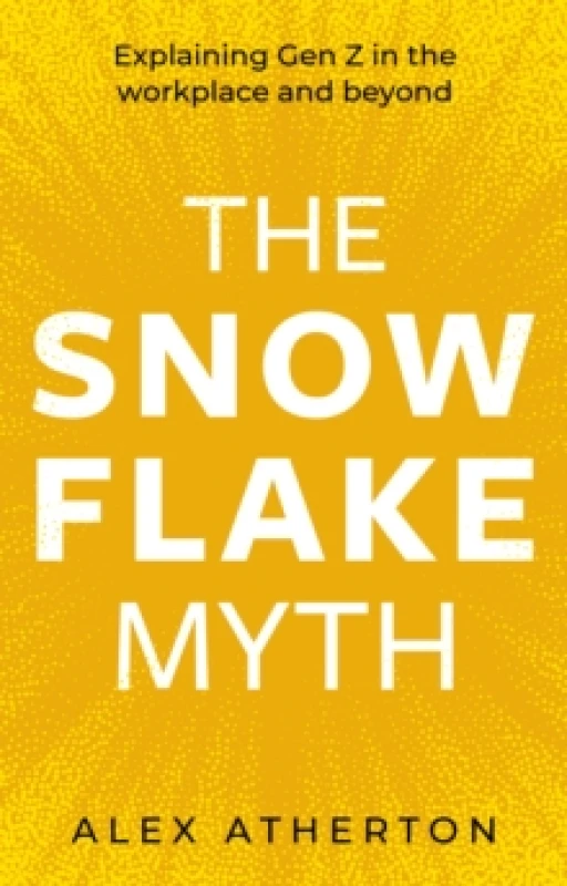 Image of The Snowflake Myth : Explaining Gen Z in the workplace and beyond Paperback / softback