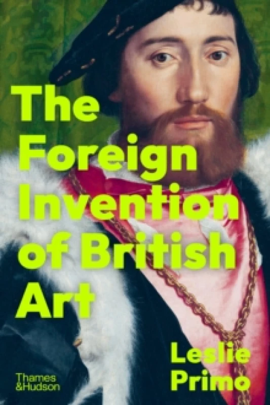 Image of The Foreign Invention of British Art. Hardback. By Leslie Primo Books