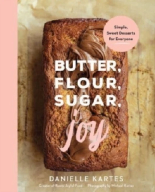 Image of Butter, Flour, Sugar, Joy : Simple Sweet Desserts for Everyone Hardback