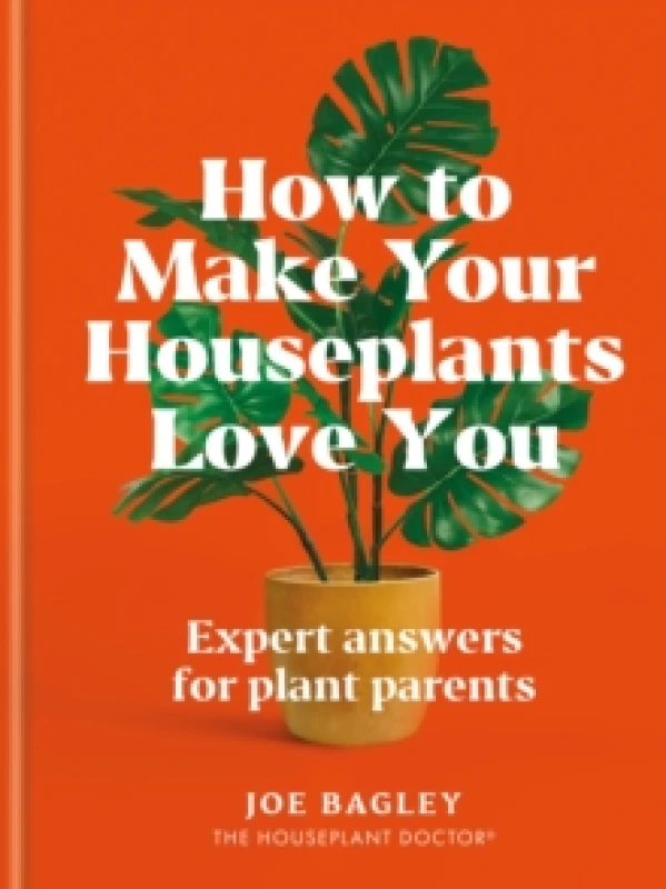 Image of How to Make Your Houseplants Love You : Expert Answers for Plant Parents Hardback