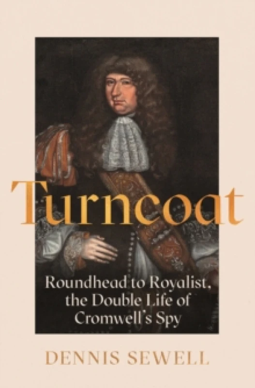Image of Turncoat : Roundhead to Royalist, the Double Life of Cromwells Spy Hardback
