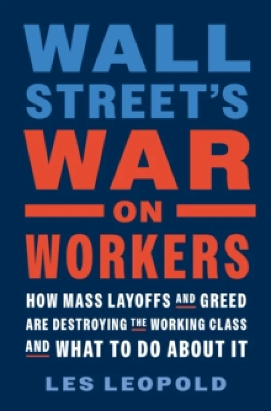 Image of Wall Street's War on Workers : How Mass Layoffs and Greed Are Destroying the Working Class and What to Do About It Hardback