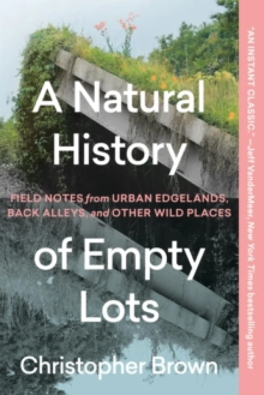 Image of A Natural History of Empty Lots : Field Notes from Urban Edgelands, Back Alleys, and Other Wild Places Paperback / softback