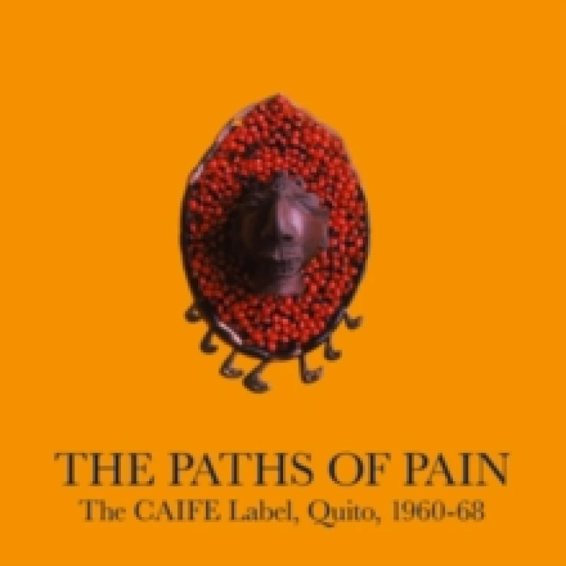 Image of The Paths of Pain, the CAIFE Label, Quito, 1960-68 Vinyl