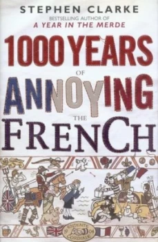Image of 1 000 Years of Annoying the French by Stephen Clarke Hardback
