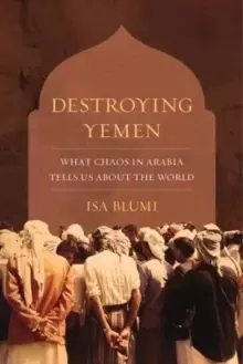 Image of Destroying Yemen : What Chaos in Arabia Tells Us about the World