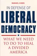 Image of in defense of liberal democracy what we need to do to heal a divided americ