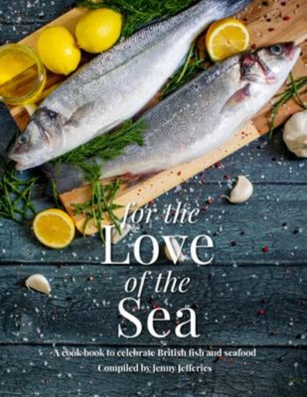 Image of For The Love Of The Sea. 2022 WINNER BY THE GUILD OF FOOD WRITERS : A cook book to celebrate the British seafood community and their food Hardback