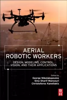 Image of Aerial Robotic Workers : Design, Modeling, Control, Vision and Their Applications