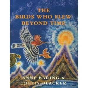 Image of The Birds Who Flew Beyond Time by Anne Baring (Hardback, 2009)
