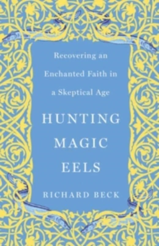 Image of Hunting Magic Eels : Recovering an Enchanted Faith in a Skeptical Age Paperback / softback