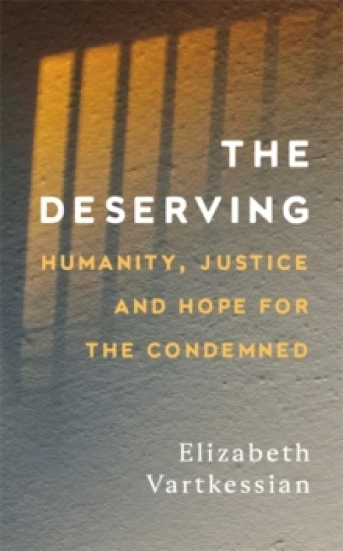 Image of The Deserving : Humanity, Justice and Hope for the Condemned Hardback