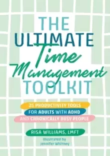 Image of The Ultimate Time Management Toolkit : 25 Productivity Tools for Adults with ADHD and Chronically Busy People